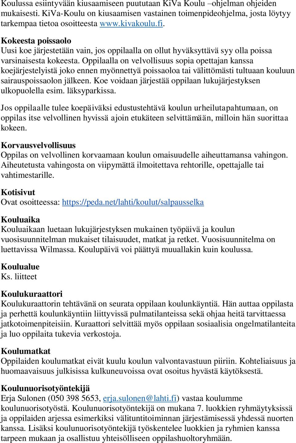 Oppilaalla on velvollisuus sopia opettajan kanssa koejärjestelyistä joko ennen myönnettyä poissaoloa tai välittömästi tultuaan kouluun sairauspoissaolon jälkeen.