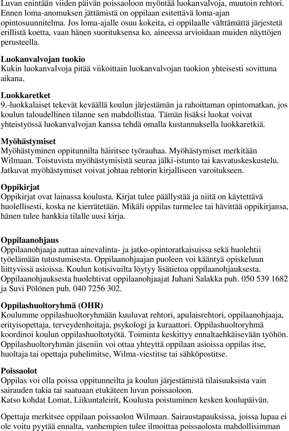 Luokanvalvojan tuokio Kukin luokanvalvoja pitää viikoittain luokanvalvojan tuokion yhteisesti sovittuna aikana. Luokkaretket 9.