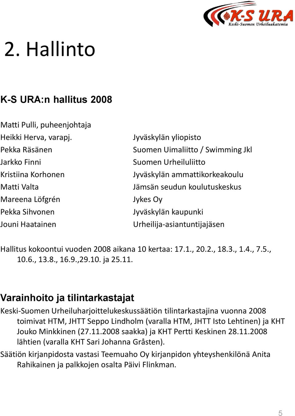 ammattikorkeakoulu Jämsän seudun koulutuskeskus Jykes Oy Jyväskylän kaupunki Urheilija-asiantuntijajäsen Hallitus kokoontui vuoden 2008 aikana 10 kertaa: 17.1., 20.2., 18.3., 1.4., 7.5., 10.6., 13.8., 16.