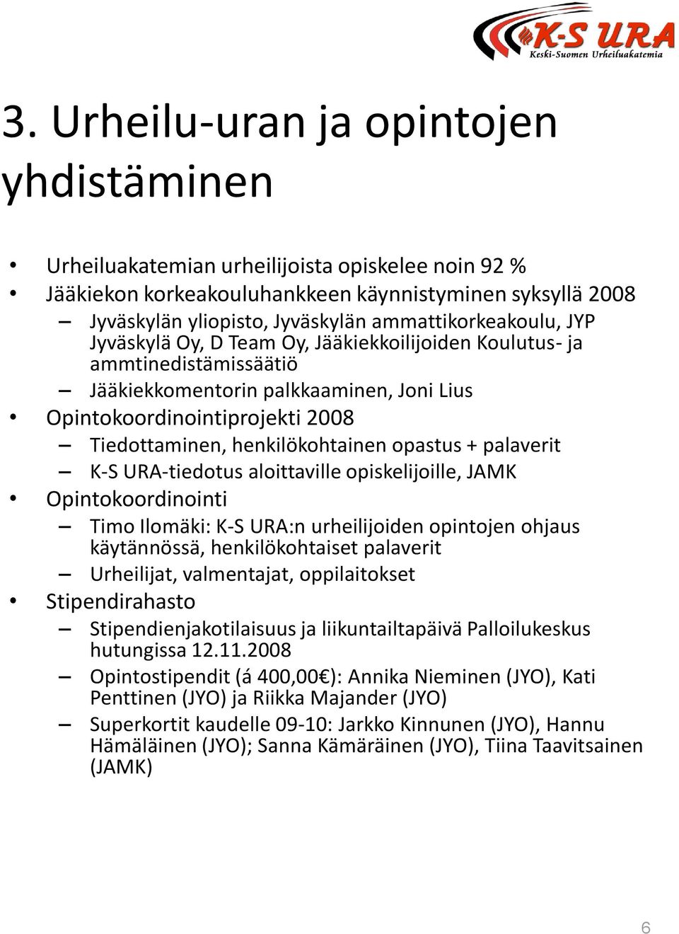 henkilökohtainen opastus + palaverit K-S URA-tiedotus aloittaville opiskelijoille, JAMK Opintokoordinointi Timo Ilomäki: K-S URA:n urheilijoiden opintojen ohjaus käytännössä, henkilökohtaiset