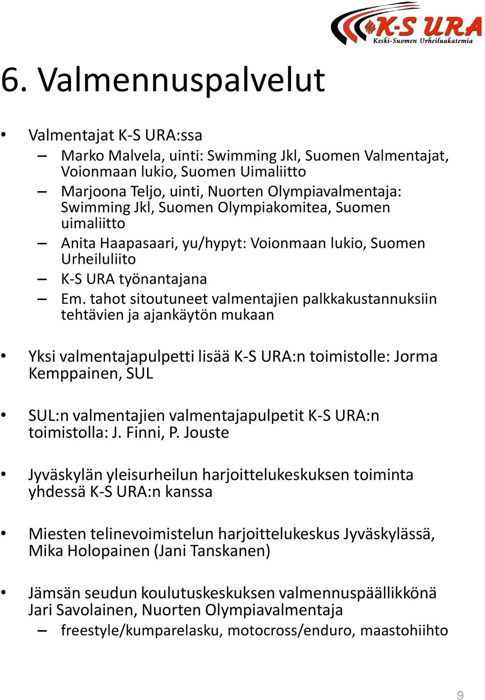 tahot sitoutuneet valmentajien palkkakustannuksiin tehtävien ja ajankäytön mukaan Yksi valmentajapulpetti lisää K-S URA:n toimistolle: Jorma Kemppainen, SUL SUL:n valmentajien valmentajapulpetit K-S