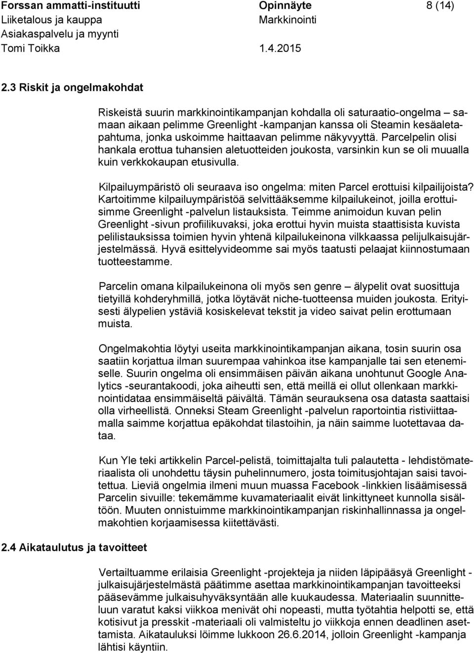 haittaavan pelimme näkyvyyttä. Parcelpelin olisi hankala erottua tuhansien aletuotteiden joukosta, varsinkin kun se oli muualla kuin verkkokaupan etusivulla.