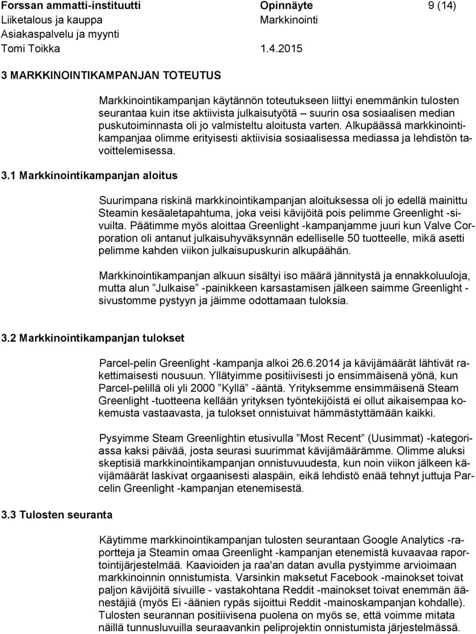 aloitusta varten. Alkupäässä markkinointikampanjaa olimme erityisesti aktiivisia sosiaalisessa mediassa ja lehdistön tavoittelemisessa.