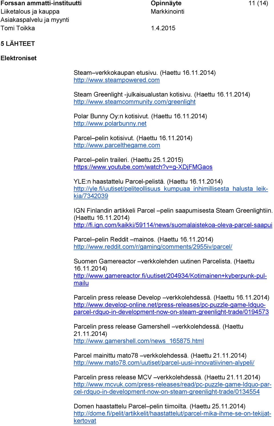 youtube.com/watch?v=g-xdjfmgaos YLE:n haastattelu Parcel-pelistä. (Haettu 16.11.2014) http://yle.
