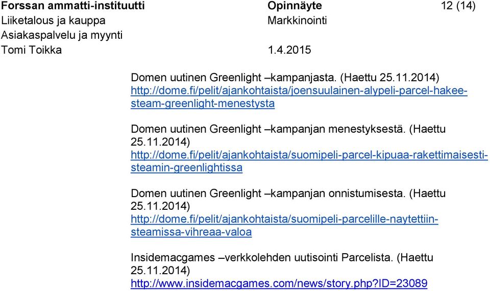 2014) http://dome.fi/pelit/ajankohtaista/suomipeli-parcel-kipuaa-rakettimaisestisteamin-greenlightissa Domen uutinen Greenlight kampanjan onnistumisesta.