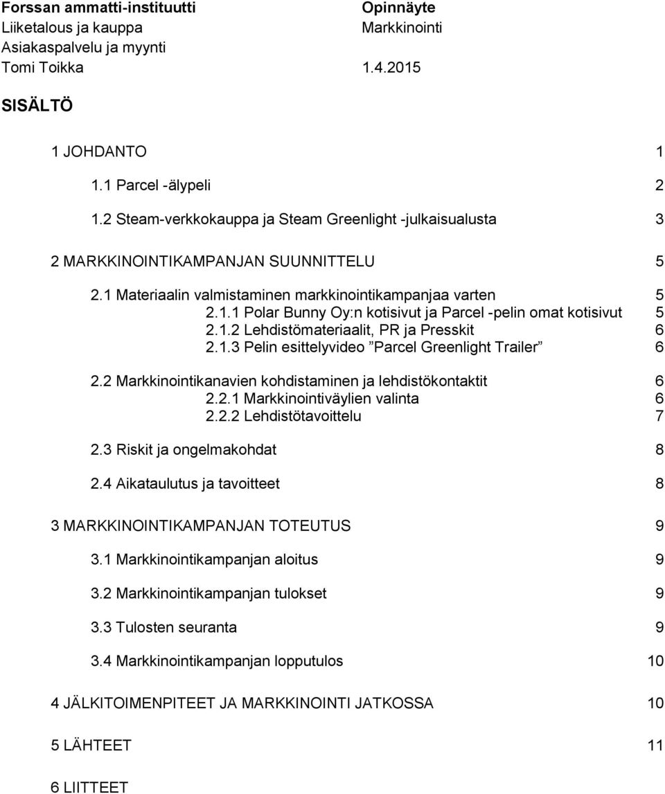 2 kanavien kohdistaminen ja lehdistökontaktit 6 2.2.1 väylien valinta 6 2.2.2 Lehdistötavoittelu 7 2.3 Riskit ja ongelmakohdat 8 2.