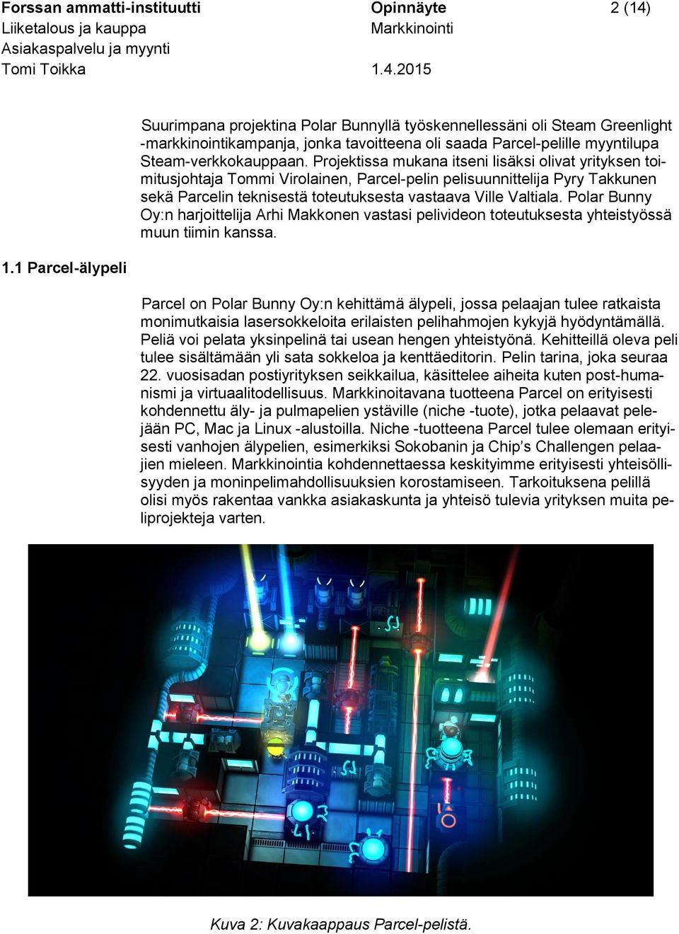 Projektissa mukana itseni lisäksi olivat yrityksen toimitusjohtaja Tommi Virolainen, Parcel-pelin pelisuunnittelija Pyry Takkunen sekä Parcelin teknisestä toteutuksesta vastaava Ville Valtiala.