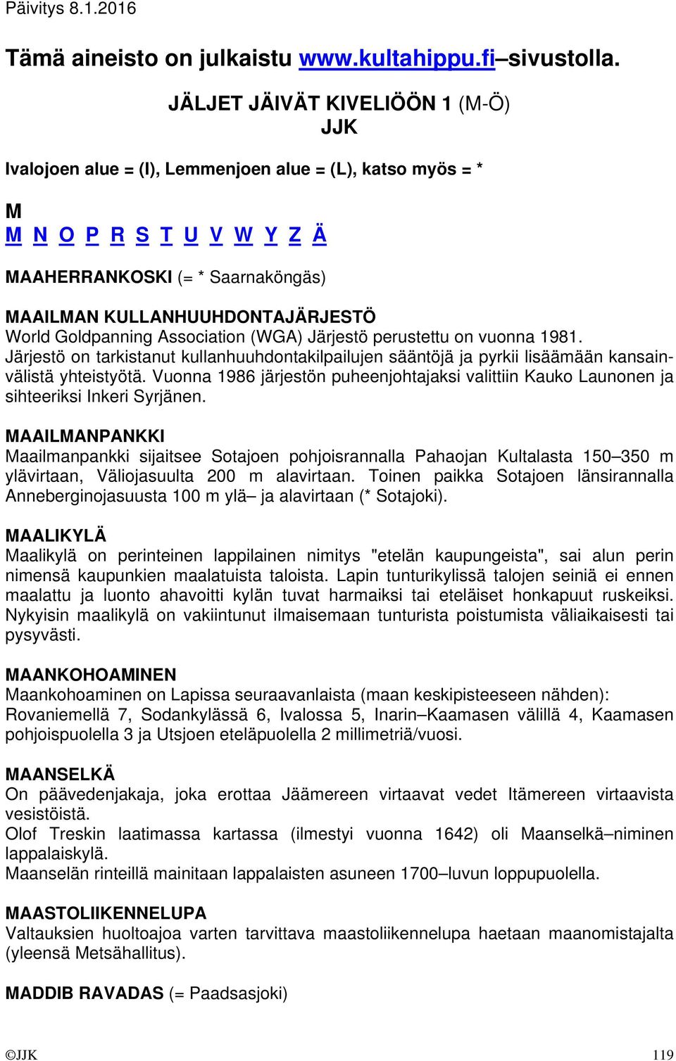 Goldpanning Association (WGA) Järjestö perustettu on vuonna 1981. Järjestö on tarkistanut kullanhuuhdontakilpailujen sääntöjä ja pyrkii lisäämään kansainvälistä yhteistyötä.