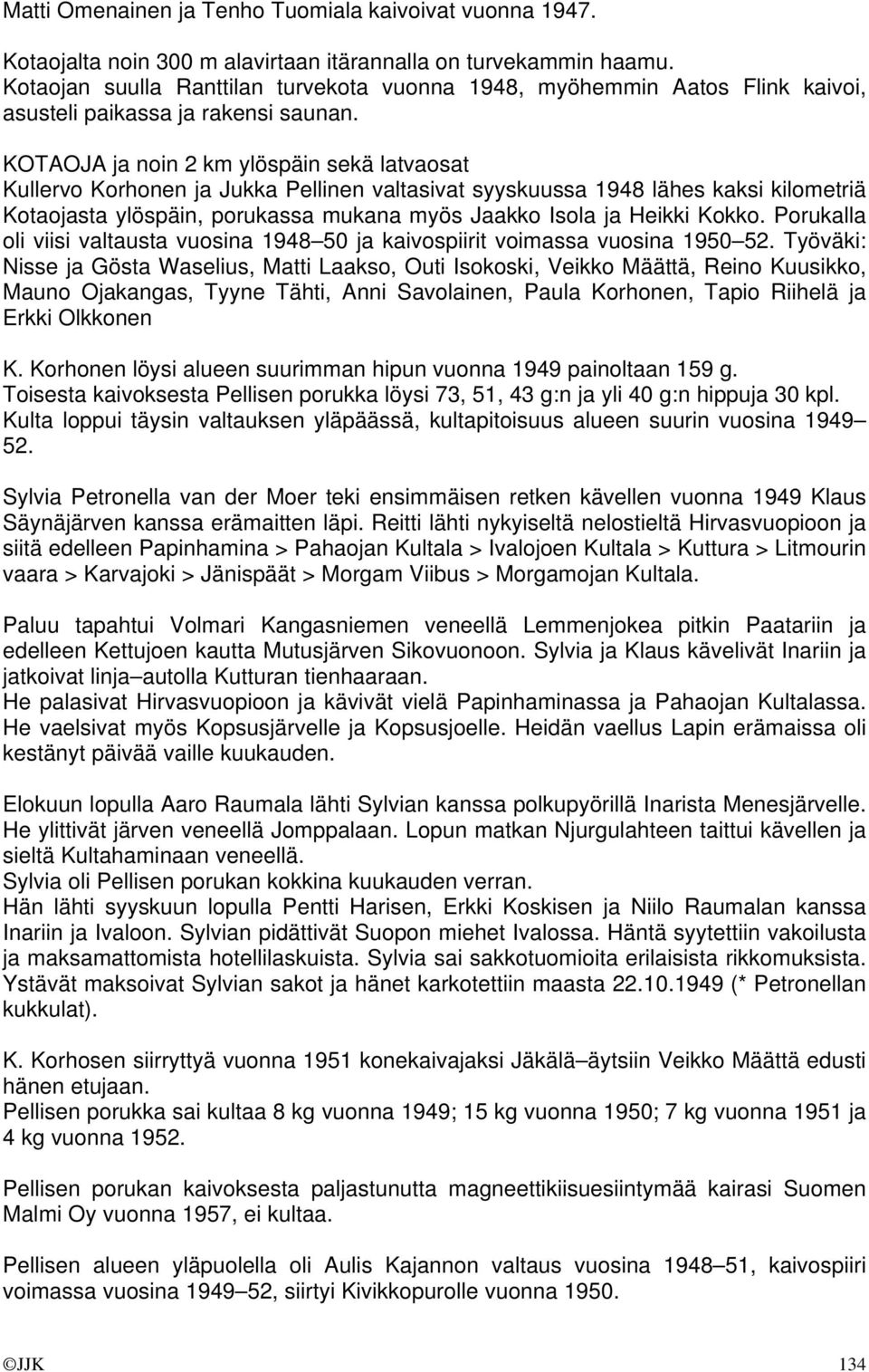 KOTAOJA ja noin 2 km ylöspäin sekä latvaosat Kullervo Korhonen ja Jukka Pellinen valtasivat syyskuussa 1948 lähes kaksi kilometriä Kotaojasta ylöspäin, porukassa mukana myös Jaakko Isola ja Heikki