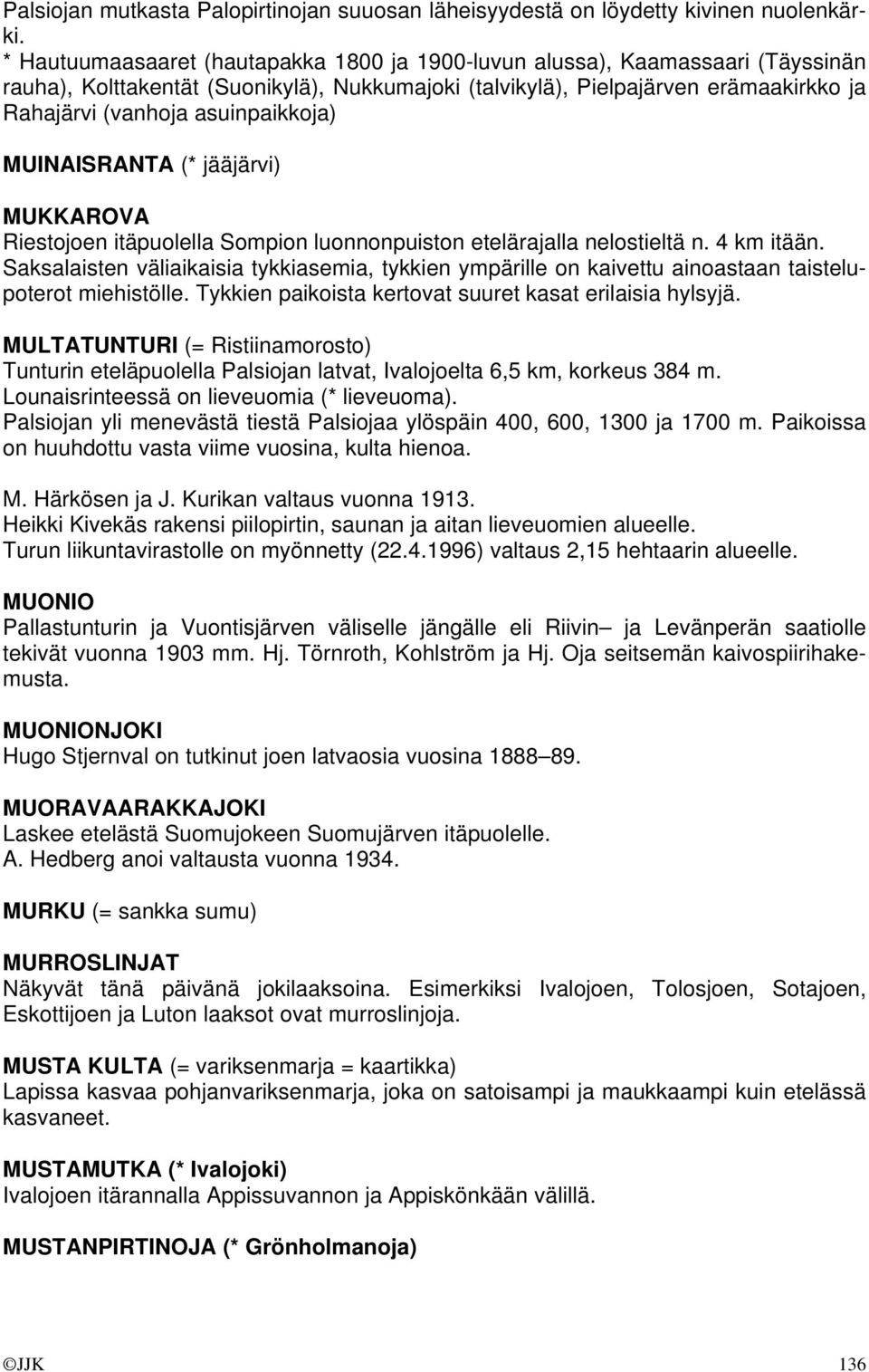 asuinpaikkoja) MUINAISRANTA (* jääjärvi) MUKKAROVA Riestojoen itäpuolella Sompion luonnonpuiston etelärajalla nelostieltä n. 4 km itään.