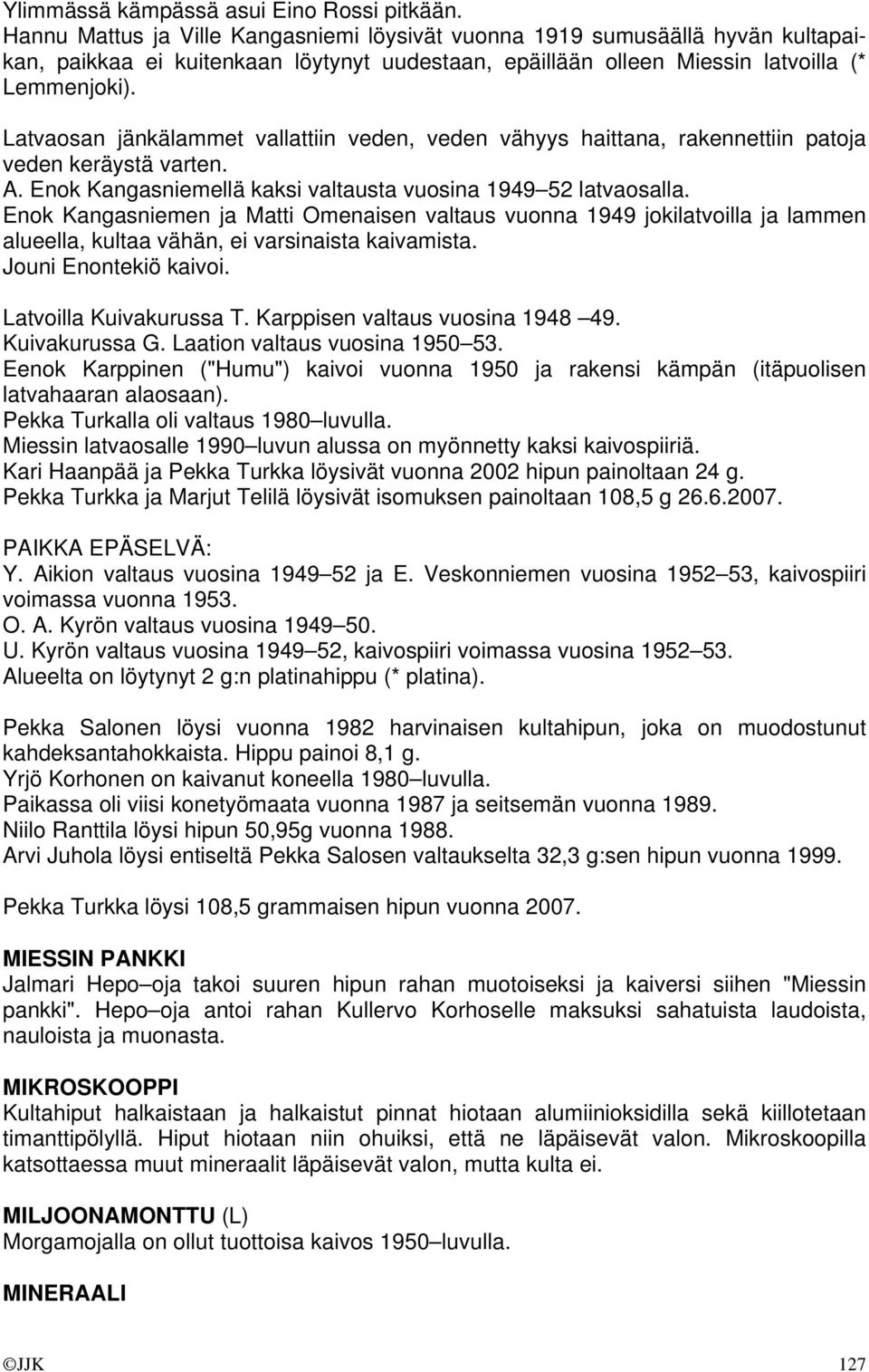 Latvaosan jänkälammet vallattiin veden, veden vähyys haittana, rakennettiin patoja veden keräystä varten. A. Enok Kangasniemellä kaksi valtausta vuosina 1949 52 latvaosalla.