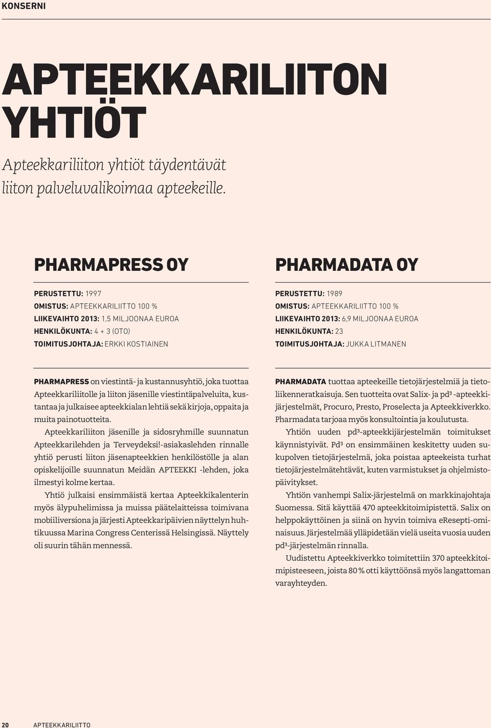 Omistus: Apteekkariliitto 100 % Liikevaihto 2013: 6,9 miljoonaa euroa Henkilökunta: 23 Toimitusjohtaja: Jukka Litmanen PHARMAPRESS on viestintä- ja kustannusyhtiö, joka tuottaa Apteekkariliitolle ja