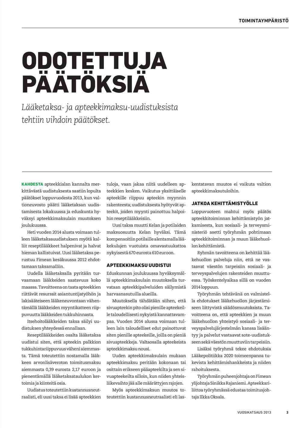 apteekkimaksulain muutoksen joulukuussa. Heti vuoden 2014 alusta voimaan tulleen lääketaksauudistuksen myötä kalliit reseptilääkkeet halpenivat ja halvat hieman kallistuivat.