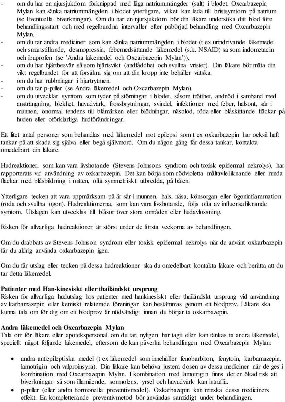 Om du har en njursjukdom bör din läkare undersöka ditt blod före behandlingsstart och med regelbundna intervaller efter påbörjad behandling med Oxcarbazepin Mylan.