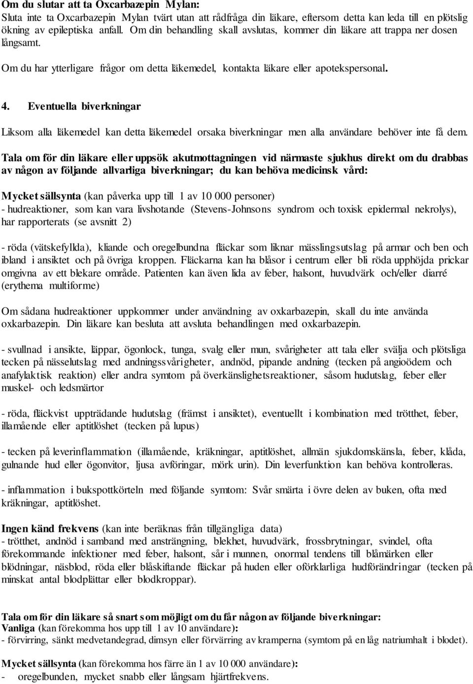 Eventuella biverkningar Liksom alla läkemedel kan detta läkemedel orsaka biverkningar men alla användare behöver inte få dem.