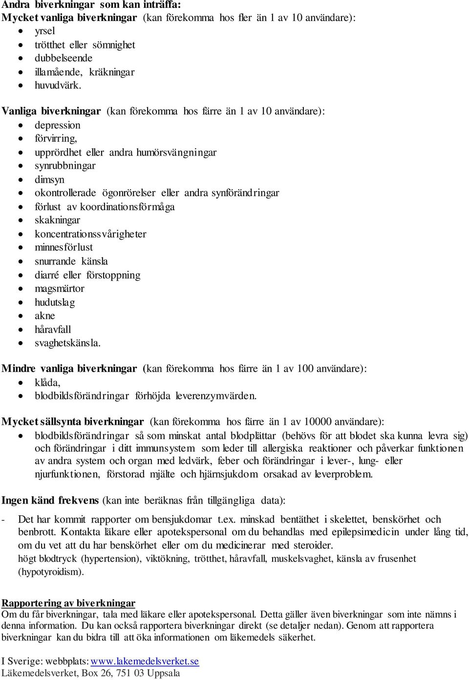 synförändringar förlust av koordinationsförmåga skakningar koncentrationssvårigheter minnesförlust snurrande känsla diarré eller förstoppning magsmärtor hudutslag akne håravfall svaghetskänsla.