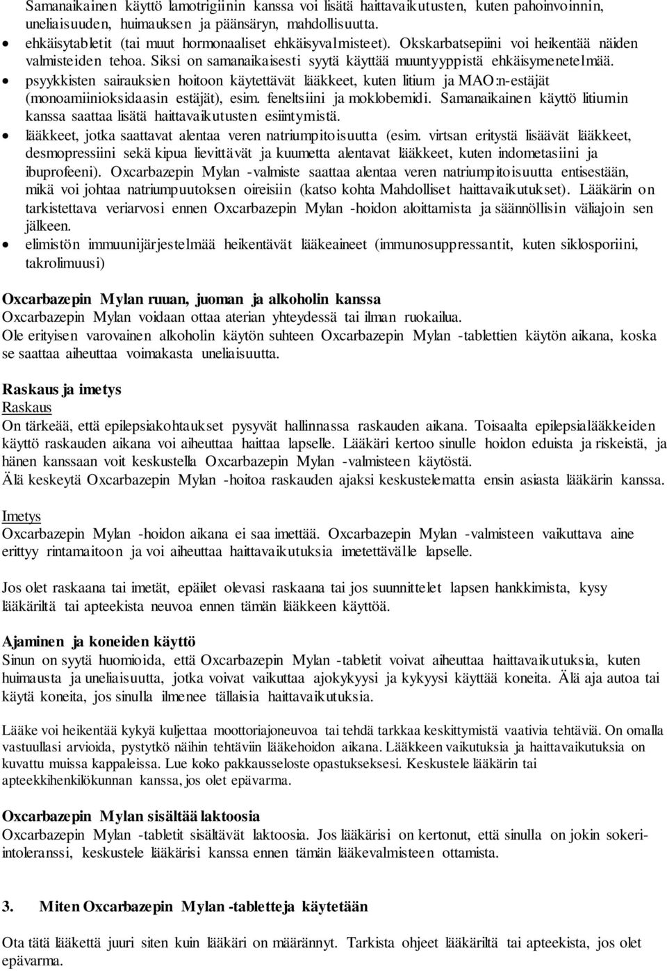 psyykkisten sairauksien hoitoon käytettävät lääkkeet, kuten litium ja MAO:n-estäjät (monoamiinioksidaasin estäjät), esim. feneltsiini ja moklobemidi.