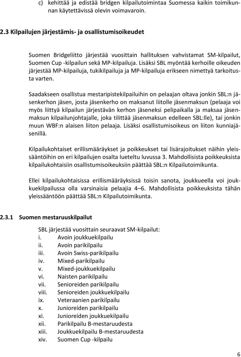 Lisäksi SBL myöntää kerhoille oikeuden järjestää MP-kilpailuja, tukikilpailuja ja MP-kilpailuja erikseen nimettyä tarkoitusta varten.