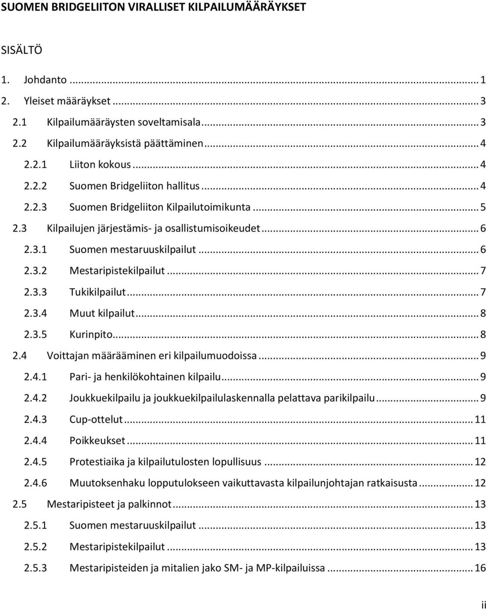 .. 7 2.3.3 Tukikilpailut... 7 2.3.4 Muut kilpailut... 8 2.3.5 Kurinpito... 8 2.4 Voittajan määrääminen eri kilpailumuodoissa... 9 2.4.1 Pari- ja henkilökohtainen kilpailu... 9 2.4.2 Joukkuekilpailu ja joukkuekilpailulaskennalla pelattava parikilpailu.