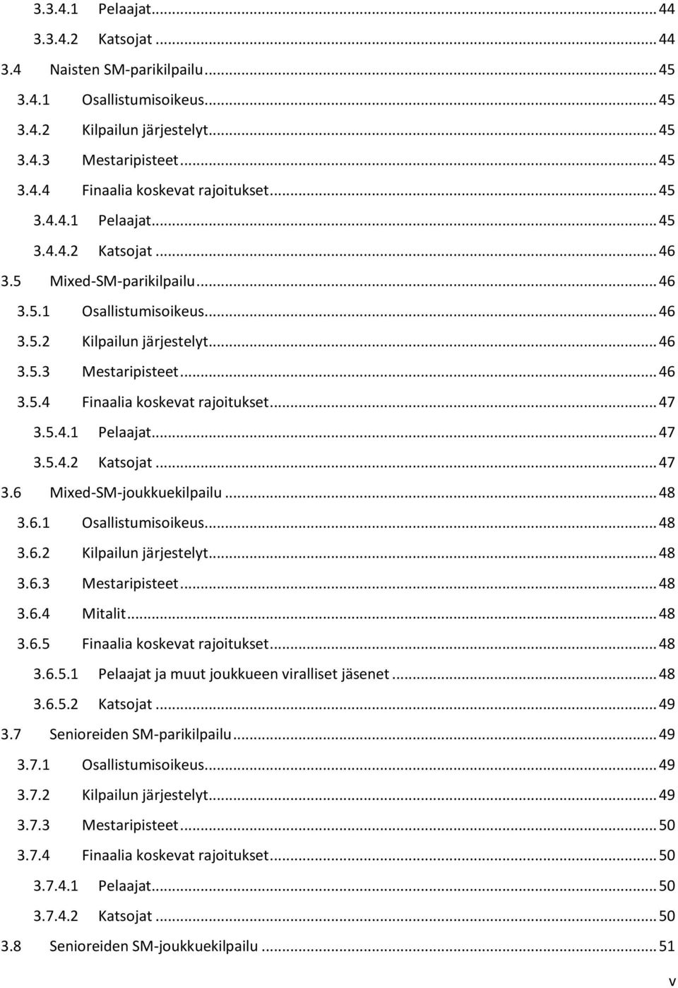 .. 47 3.5.4.1 Pelaajat... 47 3.5.4.2 Katsojat... 47 3.6 Mixed-SM-joukkuekilpailu... 48 3.6.1 Osallistumisoikeus... 48 3.6.2 Kilpailun järjestelyt... 48 3.6.3 Mestaripisteet... 48 3.6.4 Mitalit... 48 3.6.5 Finaalia koskevat rajoitukset.