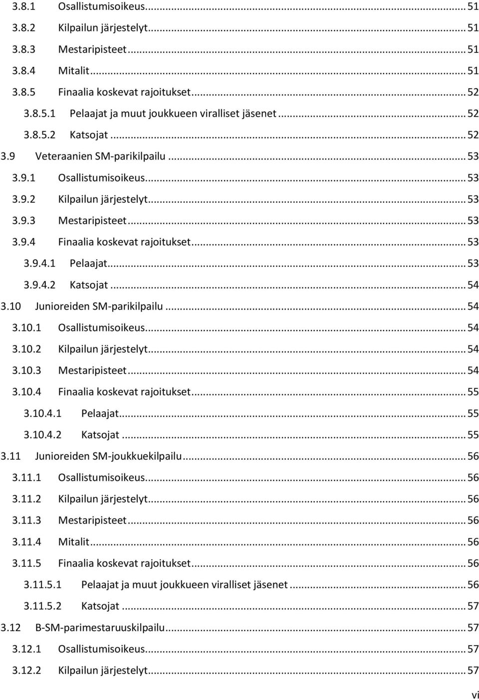 .. 53 3.9.4.1 Pelaajat... 53 3.9.4.2 Katsojat... 54 3.10 Junioreiden SM-parikilpailu... 54 3.10.1 Osallistumisoikeus... 54 3.10.2 Kilpailun järjestelyt... 54 3.10.3 Mestaripisteet... 54 3.10.4 Finaalia koskevat rajoitukset.