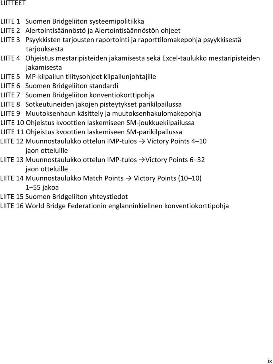 standardi LIITE 7 Suomen Bridgeliiton konventiokorttipohja LIITE 8 Sotkeutuneiden jakojen pisteytykset parikilpailussa LIITE 9 Muutoksenhaun käsittely ja muutoksenhakulomakepohja LIITE 10 Ohjeistus