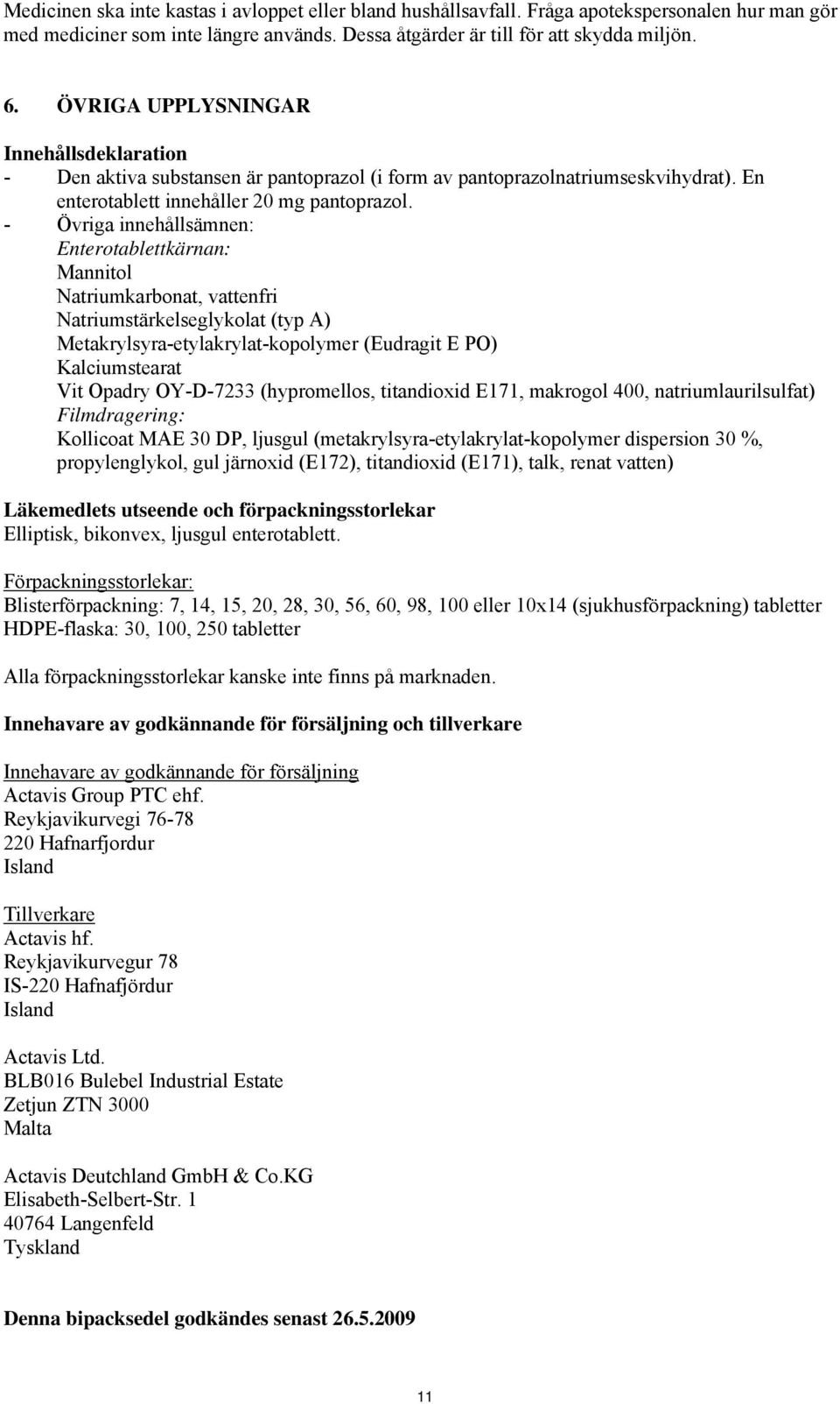 - Övriga innehållsämnen: Enterotablettkärnan: Mannitol Natriumkarbonat, vattenfri Natriumstärkelseglykolat (typ A) Metakrylsyra-etylakrylat-kopolymer (Eudragit E PO) Kalciumstearat Vit Opadry