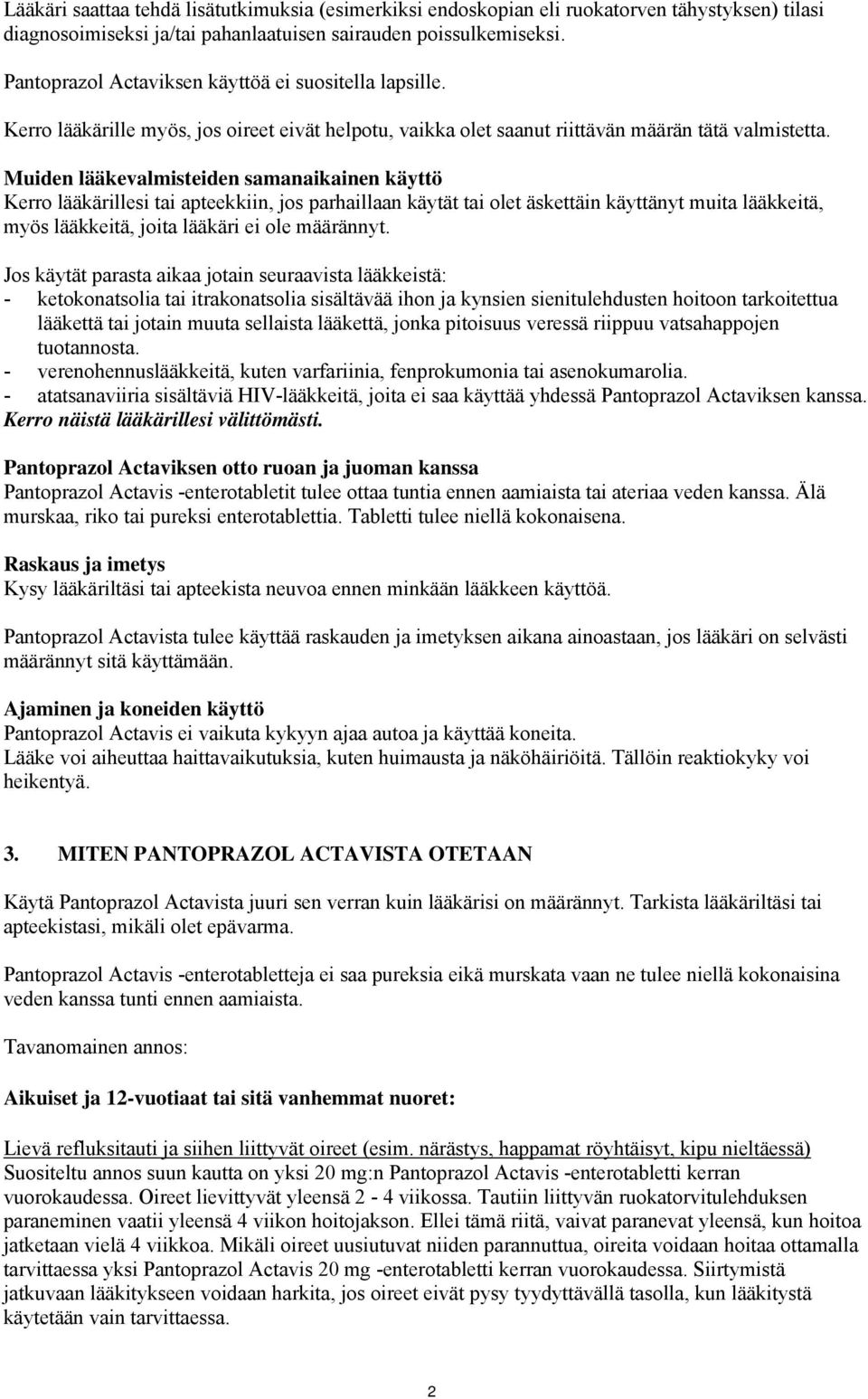 Muiden lääkevalmisteiden samanaikainen käyttö Kerro lääkärillesi tai apteekkiin, jos parhaillaan käytät tai olet äskettäin käyttänyt muita lääkkeitä, myös lääkkeitä, joita lääkäri ei ole määrännyt.