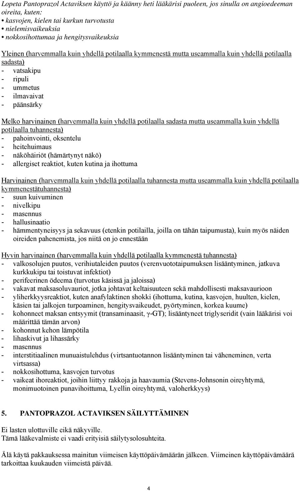 (harvemmalla kuin yhdellä potilaalla sadasta mutta useammalla kuin yhdellä potilaalla tuhannesta) - pahoinvointi, oksentelu - heitehuimaus - näköhäiriöt (hämärtynyt näkö) - allergiset reaktiot, kuten