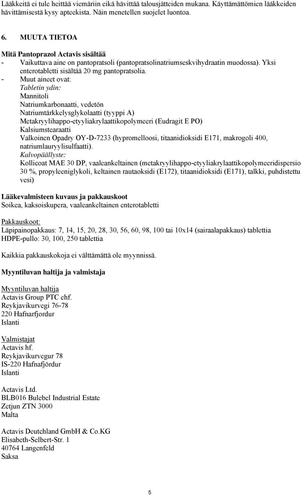 - Muut aineet ovat: Tabletin ydin: Mannitoli Natriumkarbonaatti, vedetön Natriumtärkkelysglykolaatti (tyyppi A) Metakryylihappo-etyyliakrylaattikopolymeeri (Eudragit E PO) Kalsiumstearaatti Valkoinen