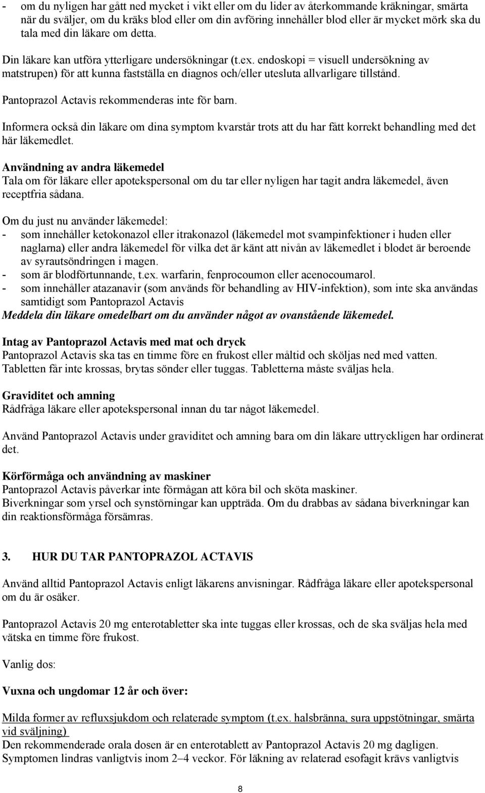 endoskopi = visuell undersökning av matstrupen) för att kunna fastställa en diagnos och/eller utesluta allvarligare tillstånd. Pantoprazol Actavis rekommenderas inte för barn.