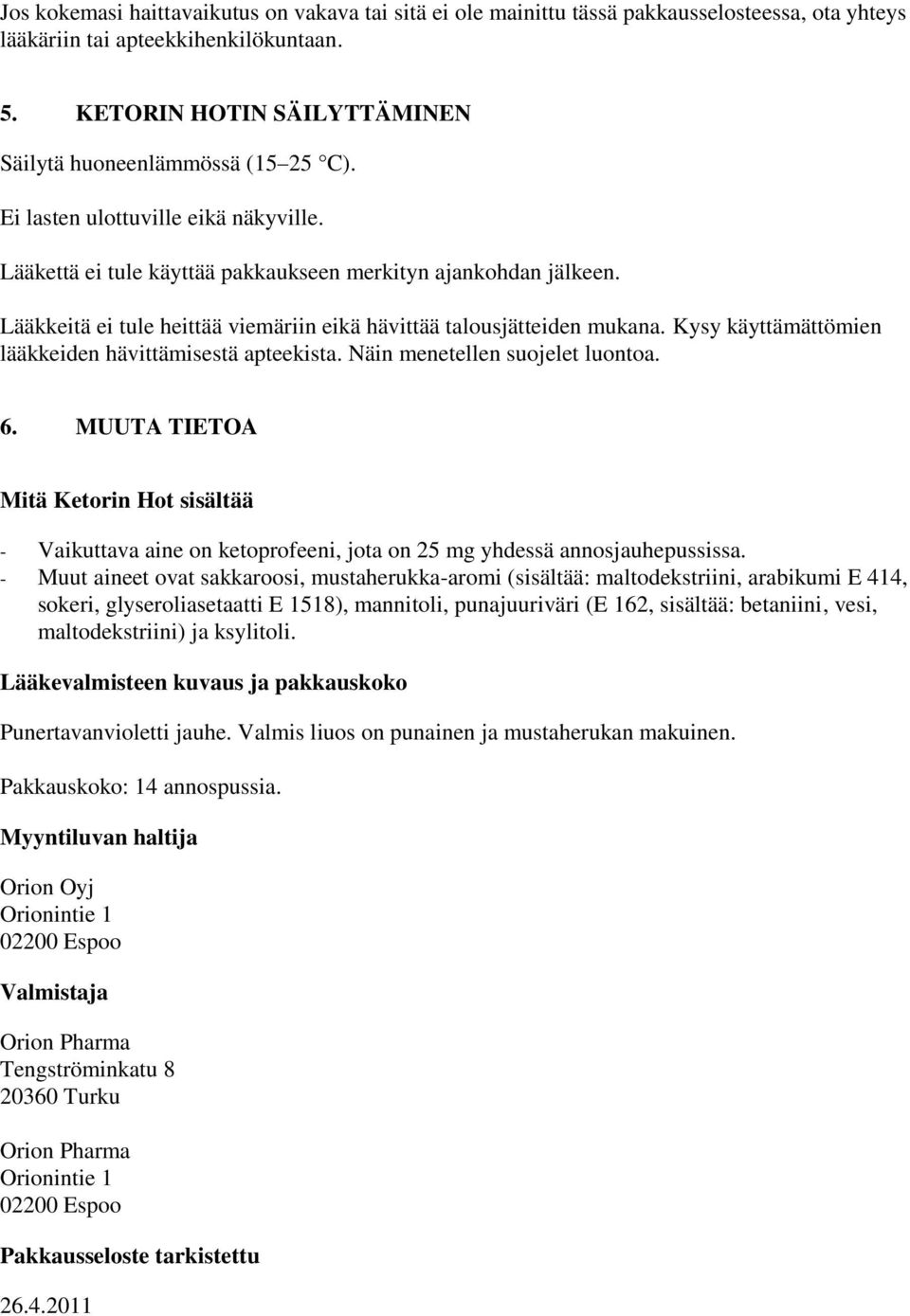 Lääkkeitä ei tule heittää viemäriin eikä hävittää talousjätteiden mukana. Kysy käyttämättömien lääkkeiden hävittämisestä apteekista. Näin menetellen suojelet luontoa. 6.