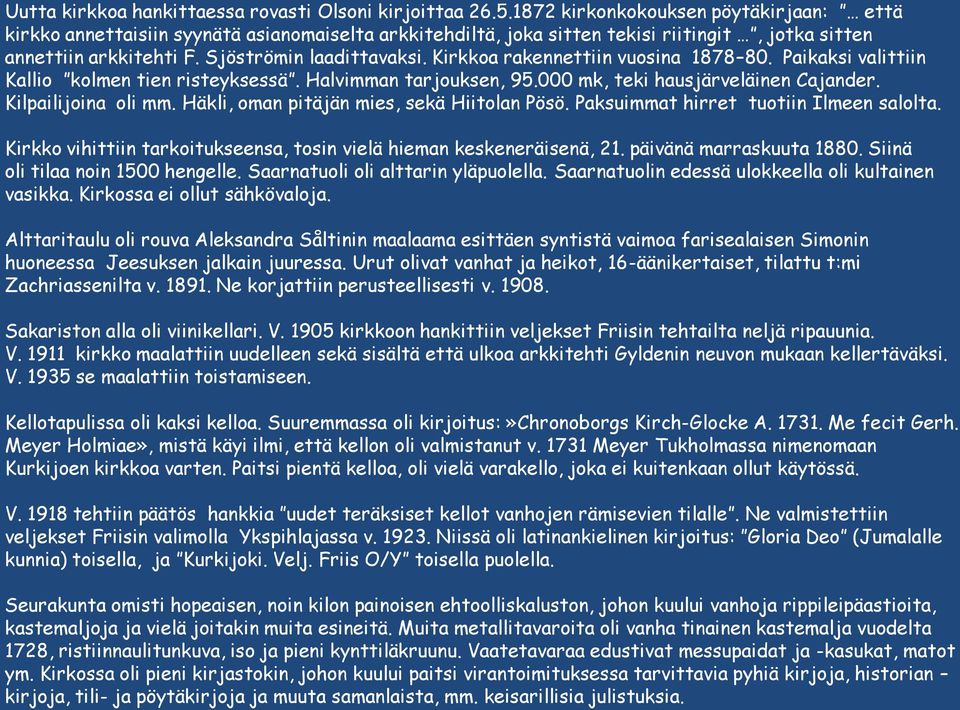 Kirkkoa rakennettiin vuosina 1878 80. Paikaksi valittiin Kallio kolmen tien risteyksessä. Halvimman tarjouksen, 95.000 mk, teki hausjärveläinen Cajander. Kilpailijoina oli mm.