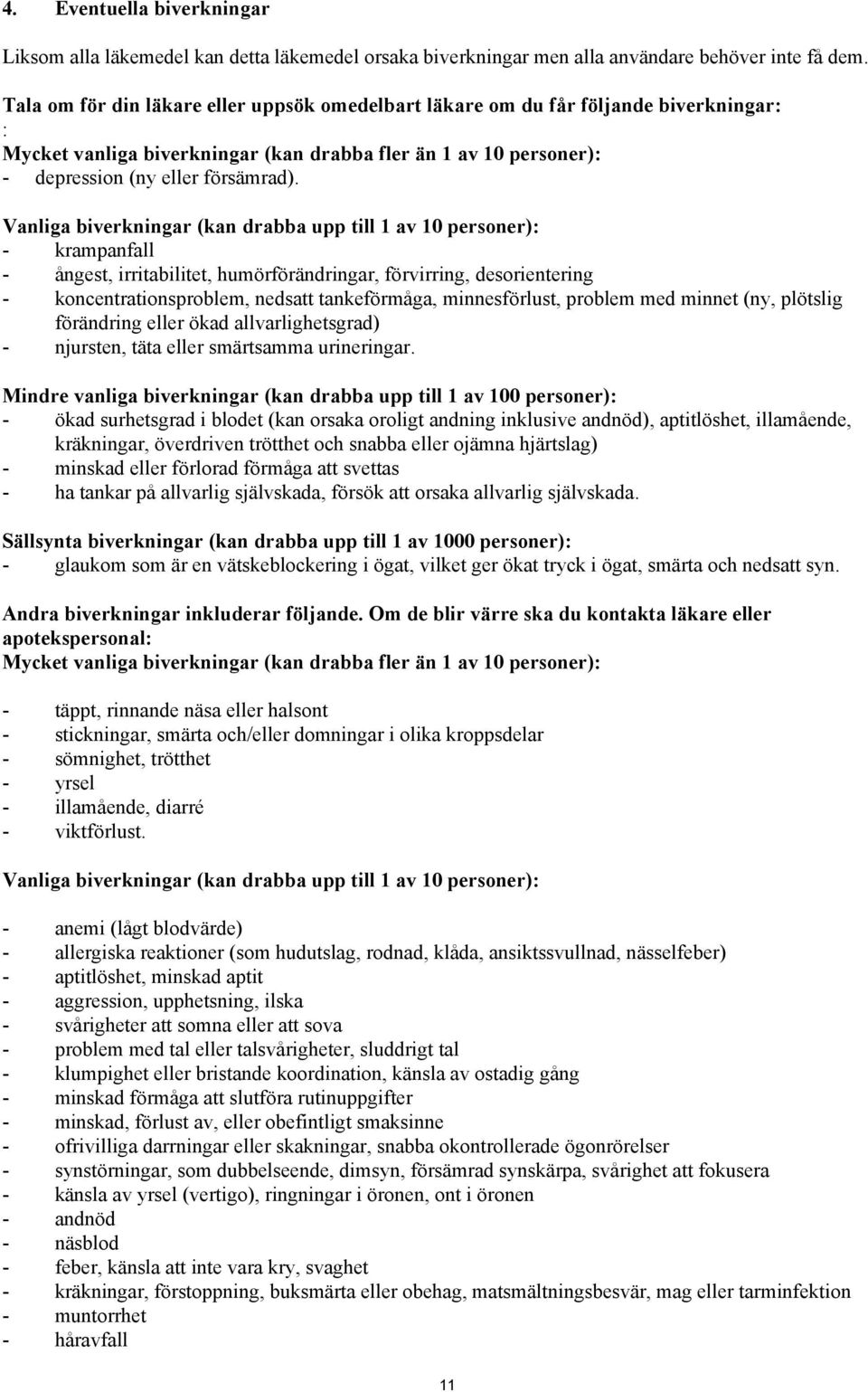 Vanliga biverkningar (kan drabba upp till 1 av 10 personer): - krampanfall - ångest, irritabilitet, humörförändringar, förvirring, desorientering - koncentrationsproblem, nedsatt tankeförmåga,