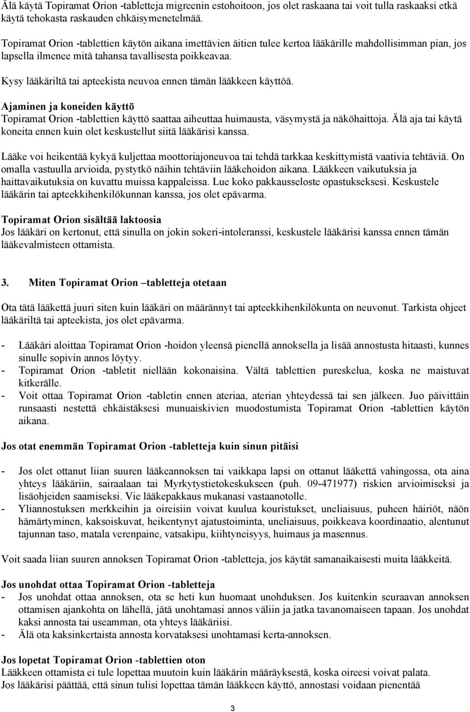 Kysy lääkäriltä tai apteekista neuvoa ennen tämän lääkkeen käyttöä. Ajaminen ja koneiden käyttö Topiramat Orion -tablettien käyttö saattaa aiheuttaa huimausta, väsymystä ja näköhaittoja.