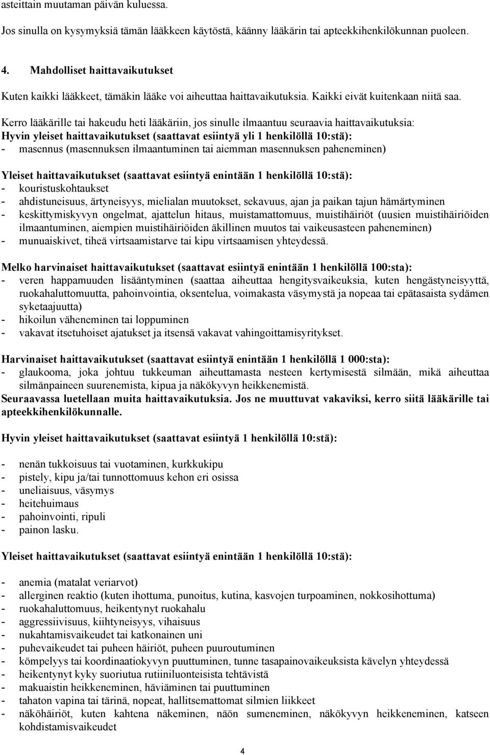 Kerro lääkärille tai hakeudu heti lääkäriin, jos sinulle ilmaantuu seuraavia haittavaikutuksia: Hyvin yleiset haittavaikutukset (saattavat esiintyä yli 1 henkilöllä 10:stä): - masennus (masennuksen