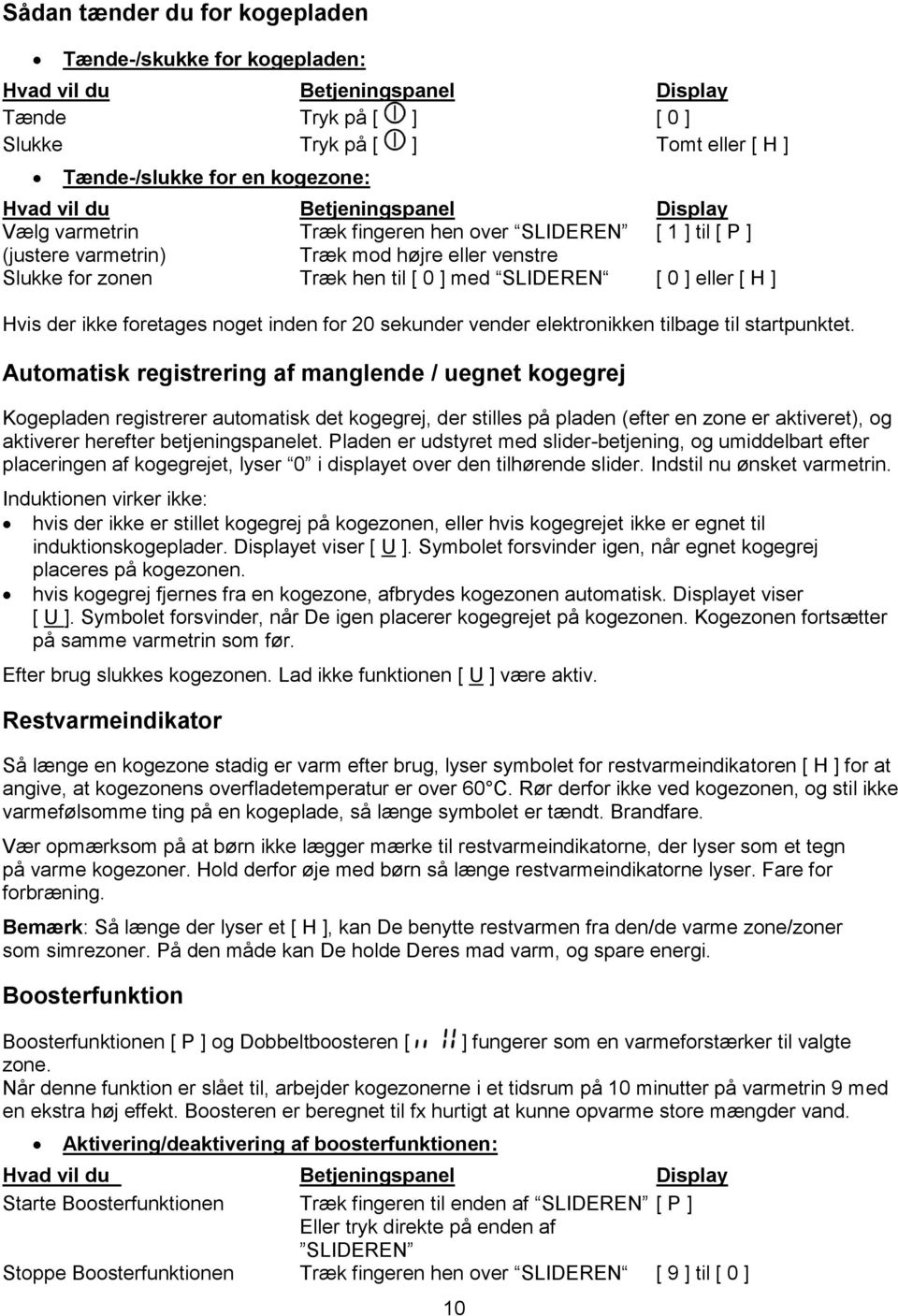 H ] Hvis der ikke foretages noget inden for 20 sekunder vender elektronikken tilbage til startpunktet.