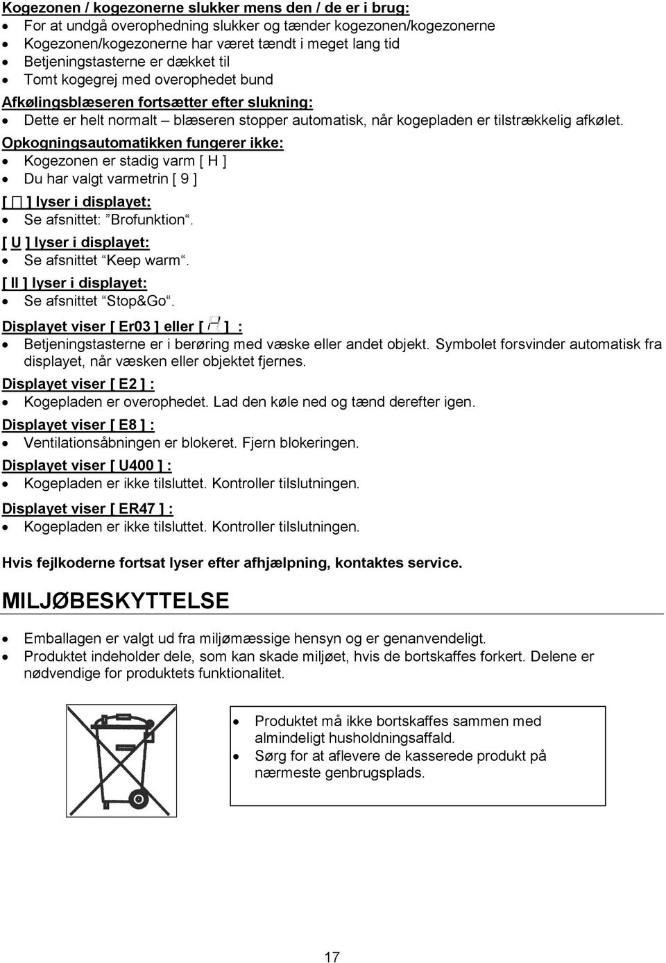 Opkogningsautomatikken fungerer ikke: Kogezonen er stadig varm [ H ] Du har valgt varmetrin [ 9 ] [ ] lyser i displayet: Se afsnittet: Brofunktion. [ U ] lyser i displayet: Se afsnittet Keep warm.