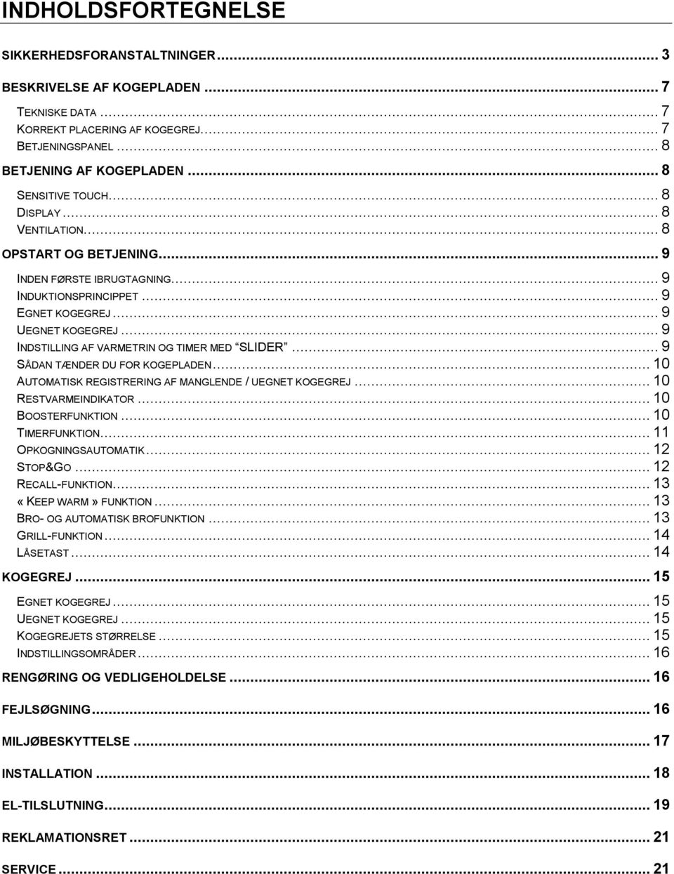 .. 9 INDSTILLING AF VARMETRIN OG TIMER MED SLIDER... 9 SÅDAN TÆNDER DU FOR KOGEPLADEN... 10 AUTOMATISK REGISTRERING AF MANGLENDE / UEGNET KOGEGREJ... 10 RESTVARMEINDIKATOR... 10 BOOSTERFUNKTION.