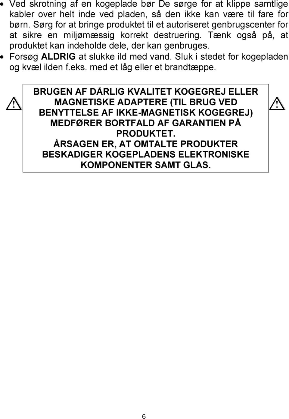 Tænk også på, at produktet kan indeholde dele, der kan genbruges. Forsøg ALDRIG at slukke ild med vand. Sluk i stedet for kogepladen og kvæl ilden f.eks.