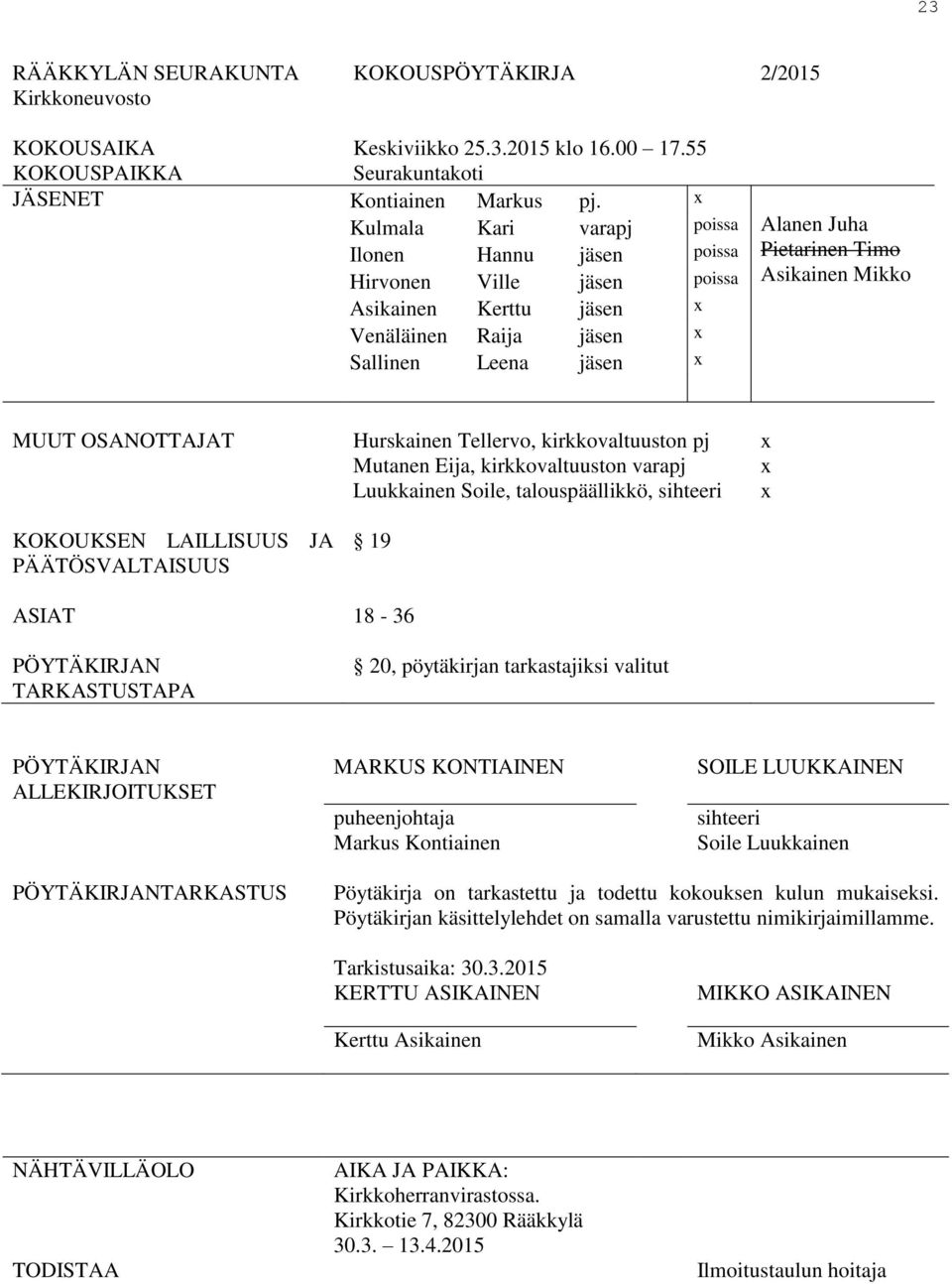 MUUT OSANOTTAJAT Hurskainen Tellervo, kirkkovaltuuston pj x Mutanen Eija, kirkkovaltuuston varapj x Luukkainen Soile, talouspäällikkö, sihteeri x KOKOUKSEN LAILLISUUS JA PÄÄTÖSVALTAISUUS 19 ASIAT