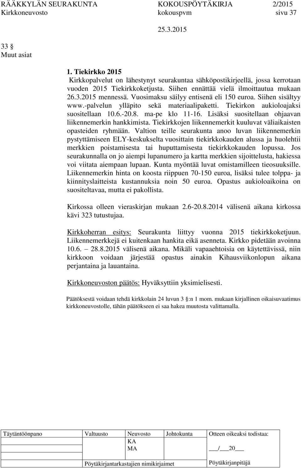 Tiekirkon aukioloajaksi suositellaan 10.6.-20.8. ma-pe klo 11-16. Lisäksi suositellaan ohjaavan liikennemerkin hankkimista. Tiekirkkojen liikennemerkit kuuluvat väliaikaisten opasteiden ryhmään.