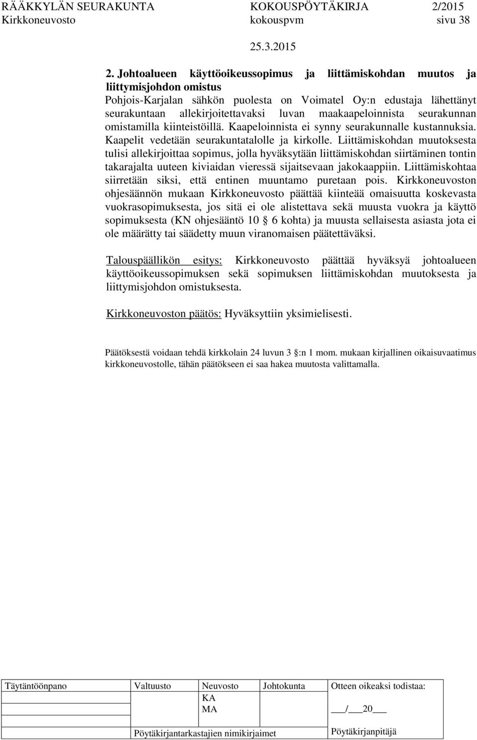 maakaapeloinnista seurakunnan omistamilla kiinteistöillä. Kaapeloinnista ei synny seurakunnalle kustannuksia. Kaapelit vedetään seurakuntatalolle ja kirkolle.