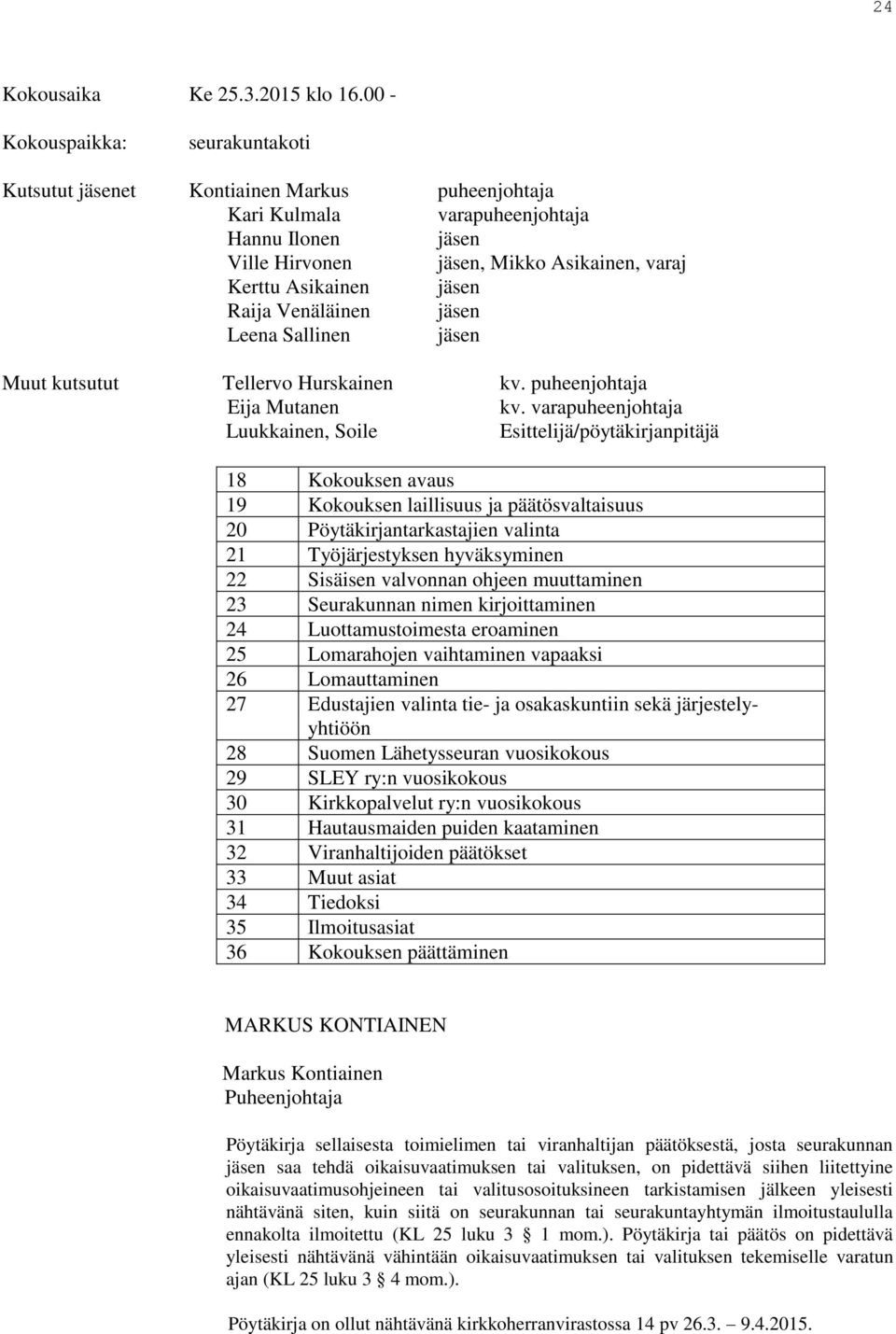 jäsen Raija Venäläinen jäsen Leena Sallinen jäsen Muut kutsutut Tellervo Hurskainen kv. puheenjohtaja Eija Mutanen kv.