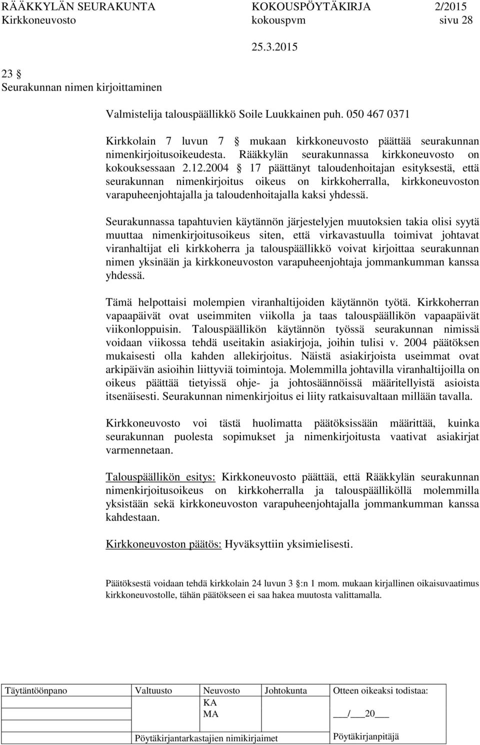 2004 17 päättänyt taloudenhoitajan esityksestä, että seurakunnan nimenkirjoitus oikeus on kirkkoherralla, kirkkoneuvoston varapuheenjohtajalla ja taloudenhoitajalla kaksi yhdessä.