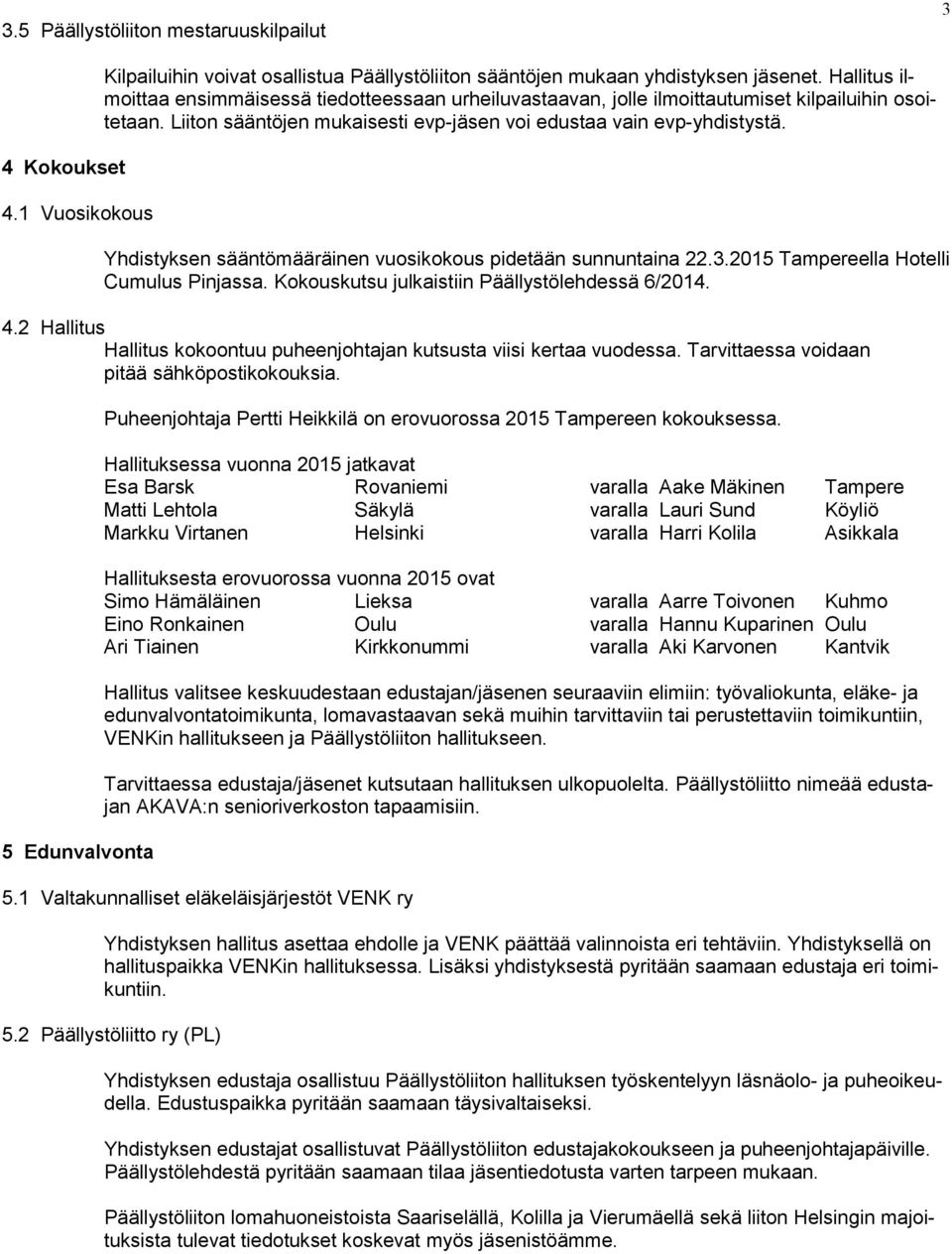 Yhdistyksen sääntömääräinen vuosikokous pidetään sunnuntaina 22.3.2015 Tampereella Hotelli Cumulus Pinjassa. Kokouskutsu julkaistiin Päällystölehdessä 6/2014. 4.