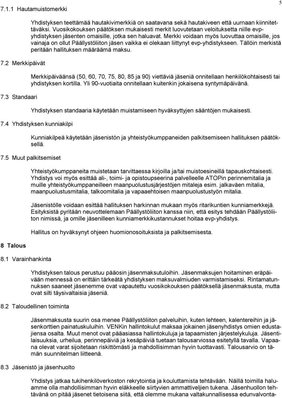 Merkki voidaan myös luovuttaa omaisille, jos vainaja on ollut Päällystöliiton jäsen vaikka ei olekaan liittynyt evp-yhdistykseen. Tällöin merkistä peritään hallituksen määräämä maksu.