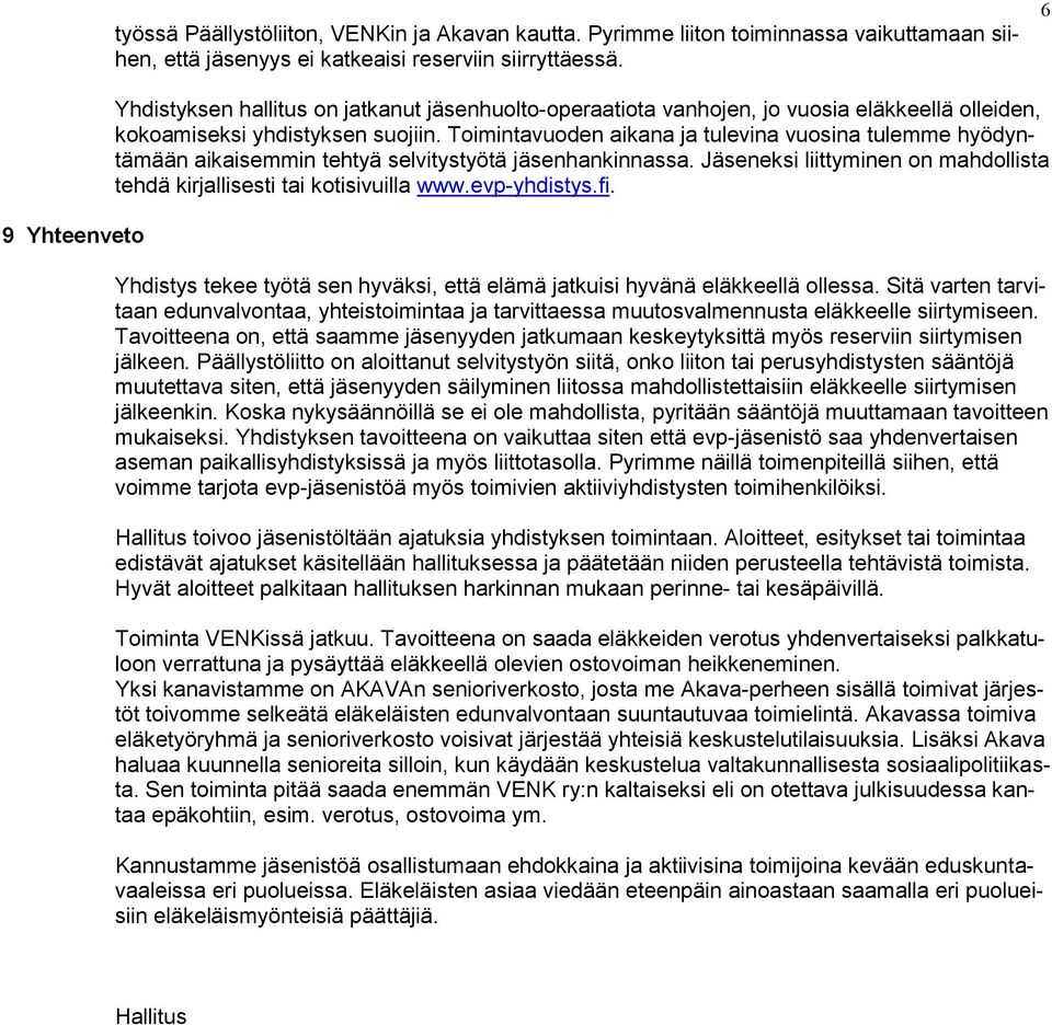 Toimintavuoden aikana ja tulevina vuosina tulemme hyödyntämään aikaisemmin tehtyä selvitystyötä jäsenhankinnassa. Jäseneksi liittyminen on mahdollista tehdä kirjallisesti tai kotisivuilla www.