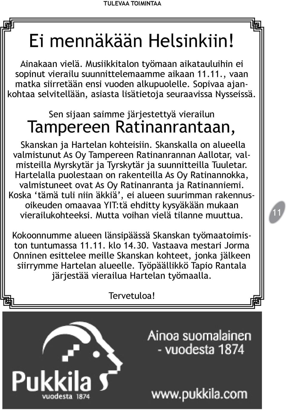 Skanskalla on alueella valmistunut As Oy Tampereen Ratinanrannan Aallotar, valmisteilla Myrskytär ja Tyrskytär ja suunnitteilla Tuuletar.