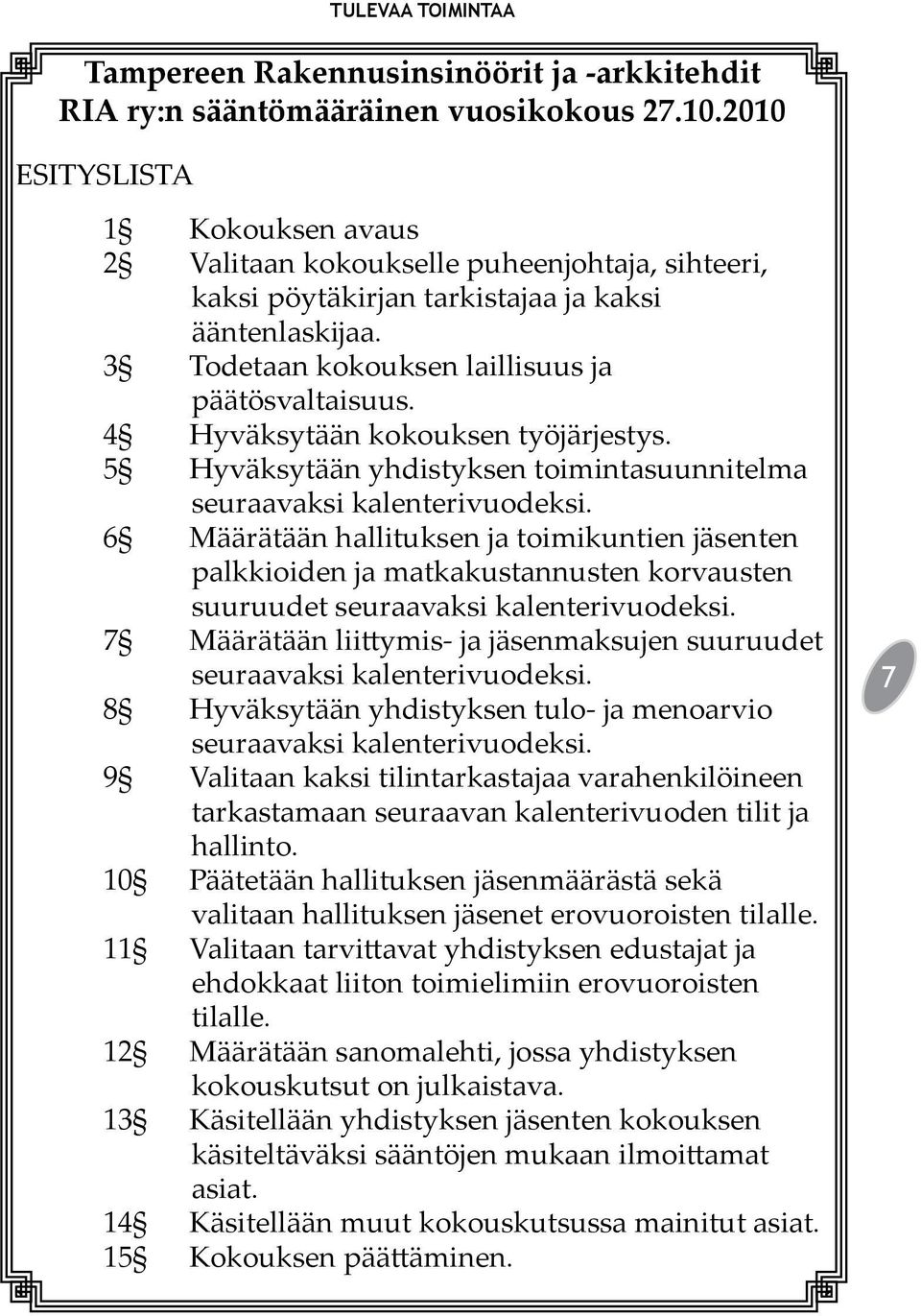 4 Hyväksytään kokouksen työjärjestys. 5 Hyväksytään yhdistyksen toimintasuunnitelma seuraavaksi kalenterivuodeksi.